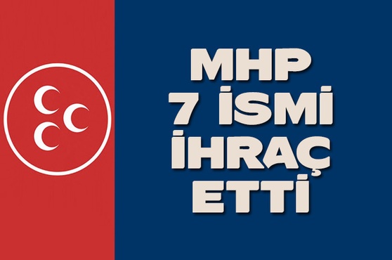 MHP 7 ismi partiden ihraç etti