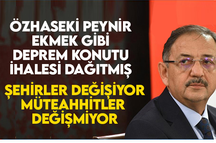 Özhaseki'nin başını peynir etmek gibi dağıttığı deprem konutları ihaleleri yaktı